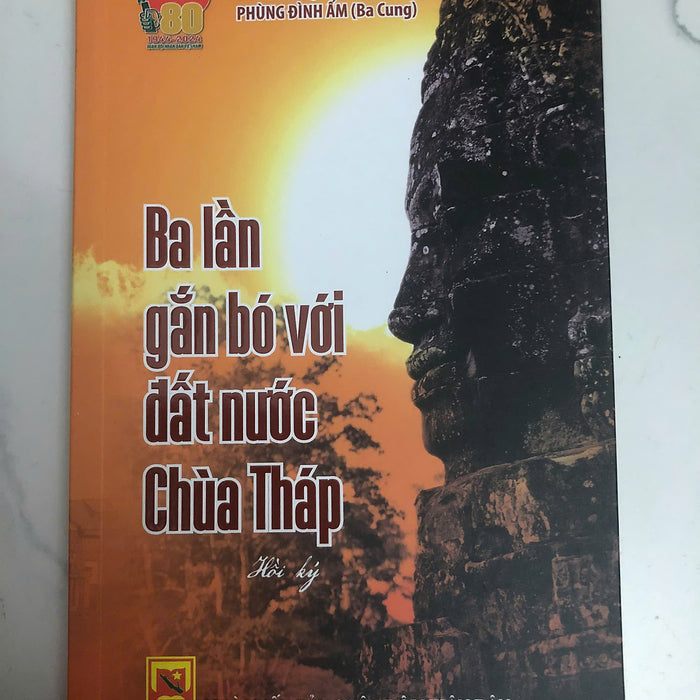 Ba Lần Gắn Bó Với Đất Nước Chùa Tháp (Campuchia) - Hồi Ký Thiếu Tướng Phùng Đình Ấm (Ba Cung)