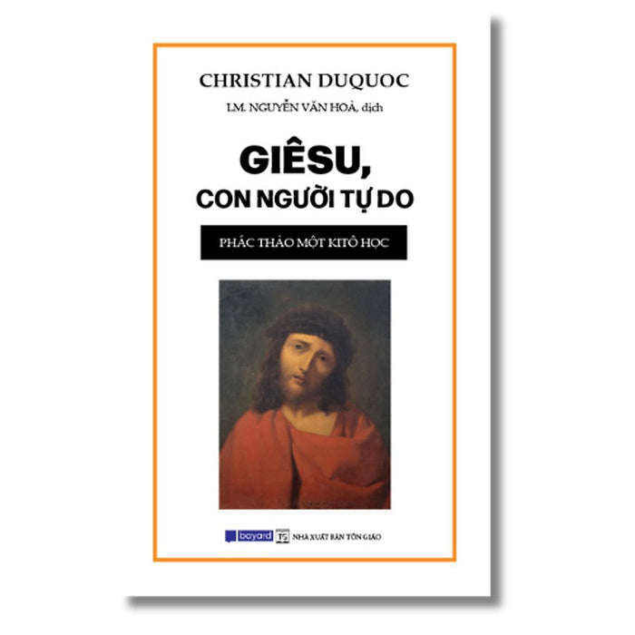 Sách - Giêsu, Con Người Tự Do - Phác Thảo Một Kitô Học - Bayard Việt Nam