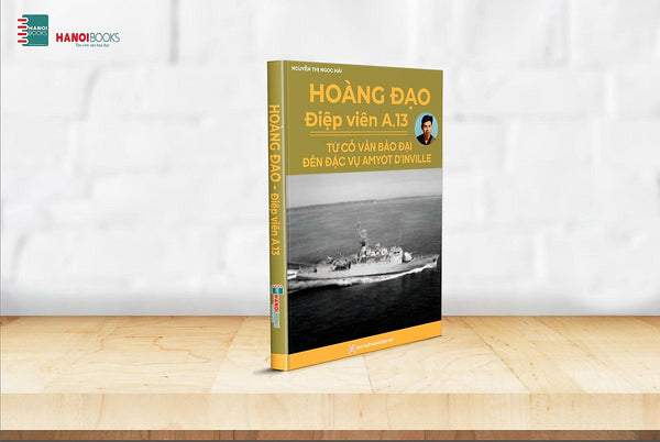 Hoàng Đạo –  Điệp Viên A.13. Từ Cố Vấn Bảo Đại Đến Đặc Vụ Amyot D’Inville