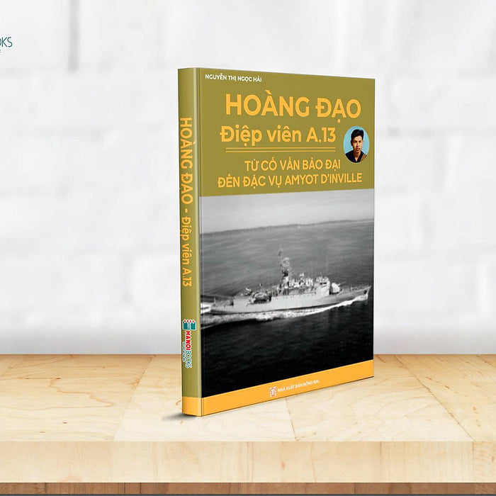 Hoàng Đạo –  Điệp Viên A.13. Từ Cố Vấn Bảo Đại Đến Đặc Vụ Amyot D’Inville