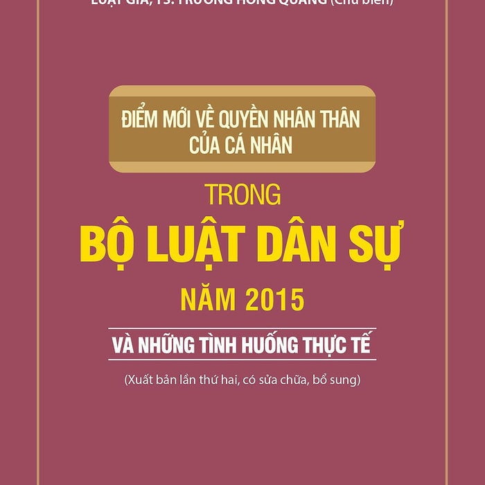 Điểm Mới Về Quyền Nhân Thân Của Cá Nhân Trong Bộ Luật Dân Sự Năm 2015 Và Những Tình Huống Thực Tế (Xuất Bản Lần Thứ Hai, Có Sửa Chữa, Bổ Sung)