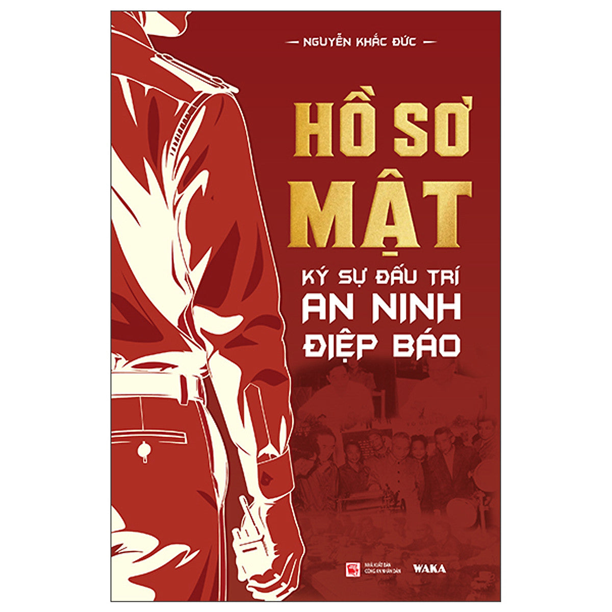 Hồ Sơ Mật – Ký Sự Đấu Trí An Ninh, Điệp Báo – Nguyễn Khắc Đức - Waka