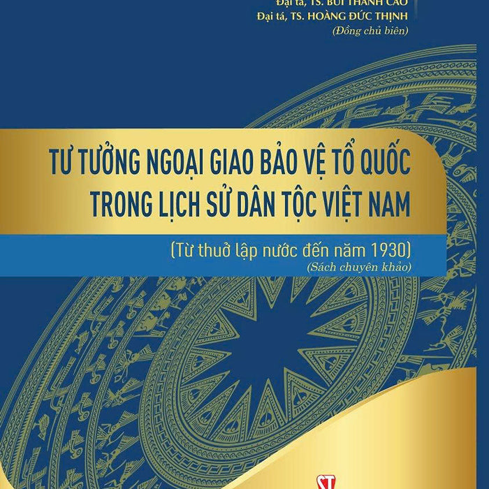 Tư Tưởng Ngoại Giao Bảo Vệ Tổ Quốc Trong Lịch Sử Dân Tộc Việt Nam (Từ Thuở Lập Nước Đến Năm 1930) (Sách Chuyên Khảo)