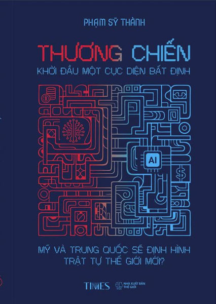 Thương Chiến: Khởi Đầu Một Cục Diện Bất Định - Mỹ Và Trung Quốc Sẽ In Hình Trật Tự Thế Giới Mới? - Ts. Phạm Sỹ Thành - Times