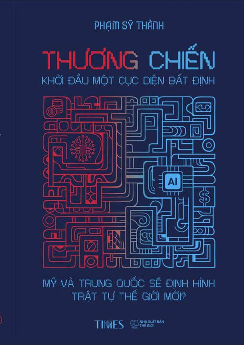 Thương Chiến: Khởi Đầu Một Cục Diện Bất Định - Mỹ Và Trung Quốc Sẽ In Hình Trật Tự Thế Giới Mới? - Ts. Phạm Sỹ Thành - Times