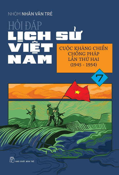 Hỏi Đáp Lịch Sử Việt Nam, Tập 7: Cuộc Kháng Chiến Chống Pháp Lần Thứ Hai (1945 - 1954)