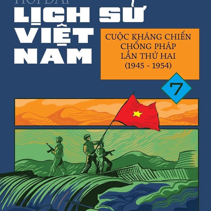 Hỏi Đáp Lịch Sử Việt Nam, Tập 7: Cuộc Kháng Chiến Chống Pháp Lần Thứ Hai (1945 - 1954)