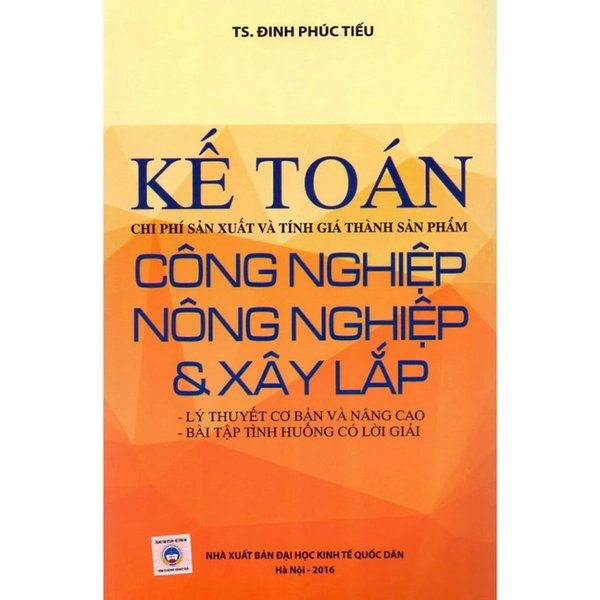 Kế Toán Chi Phí Sản Xuất Và Tính Giá Thành Phẩm Công Nghiệp Nông Nghiệp Và Xây Lắp - Ts. Đinh Phúc Tiếu - Nxb Đh Kinh Tế Quốc Dân Hà Nội - Minh Đức