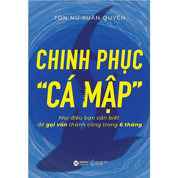 Chinh Phục "Cá Mập" - Mọi Điều Bạn Cần Biết Để Gọi Vốn Thành Công Trong 6 Tháng