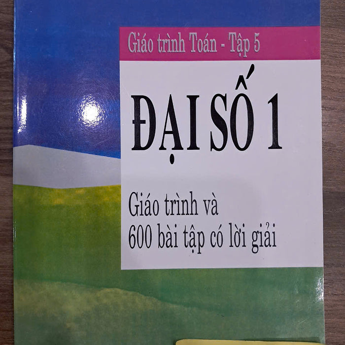 Sách - Giáo Trình Toán Tập 5 - Đại Số 1 - Giáo Trình Và 600 Bài Tập Có Lời Giải