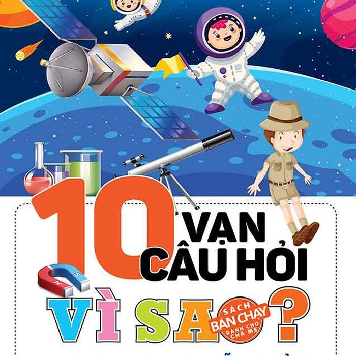 10 Vạn Câu Hỏi Vì Sao - Khoa Học Dễ Hiểu (Tái Bản Năm 2024)