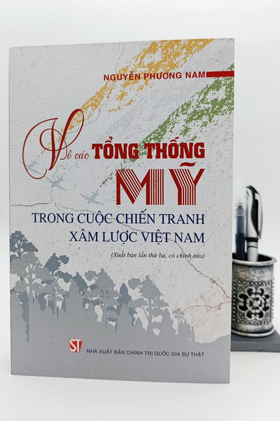 Về Các Tổng Thống Mỹ Trong Cuộc Chiến Tranh Xâm Lược Việt Nam (Xuất Bản Lần Thứ Ba, Có Chỉnh Sửa)