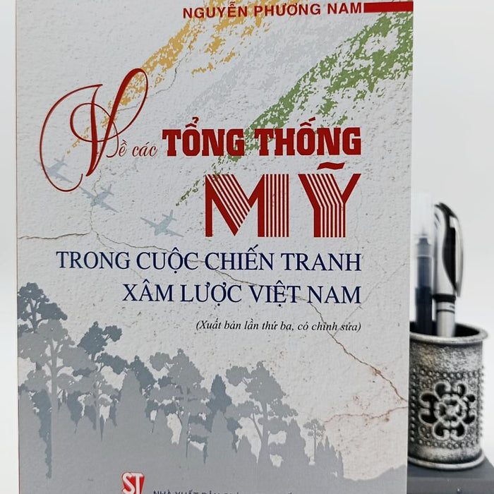 Về Các Tổng Thống Mỹ Trong Cuộc Chiến Tranh Xâm Lược Việt Nam (Xuất Bản Lần Thứ Ba, Có Chỉnh Sửa)