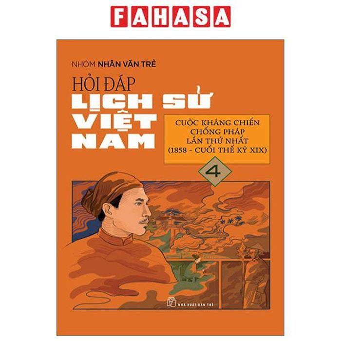 Hỏi Đáp Lịch Sử Việt Nam - Tập 4 - Cuộc Kháng Chiến Chống Pháp Lần Thứ Nhất (1858-Cuối Thế Kỉ Xix)