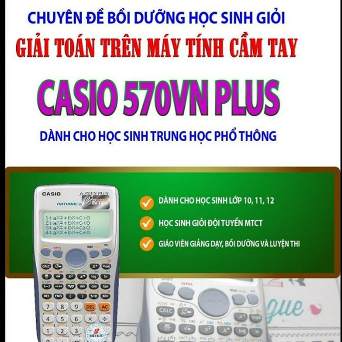 Chuyên Đề Bồi Dưỡng Học Sinh Giỏi Giải Toán Trên Máy Tính Cầm Tay Casio 570Vn Plus - Thpt