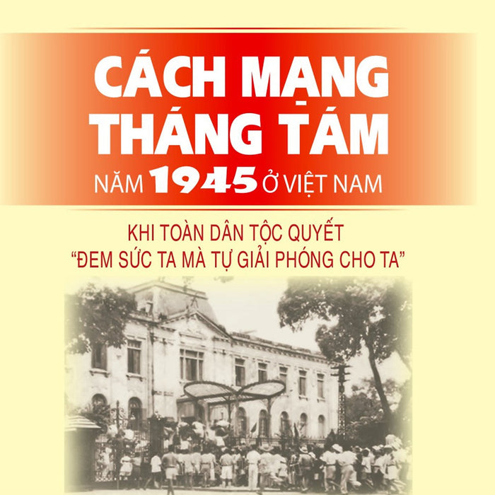 Cách Mạng Tháng Tám Năm 1945 Ở Việt Nam: Khi Toàn Dân Tộc Quyết