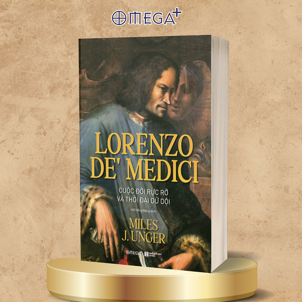 Lorenzo De’ Medici: Cuộc Đời Rực Rỡ Và Thời Đại Dữ Dội - Miles J. Unger