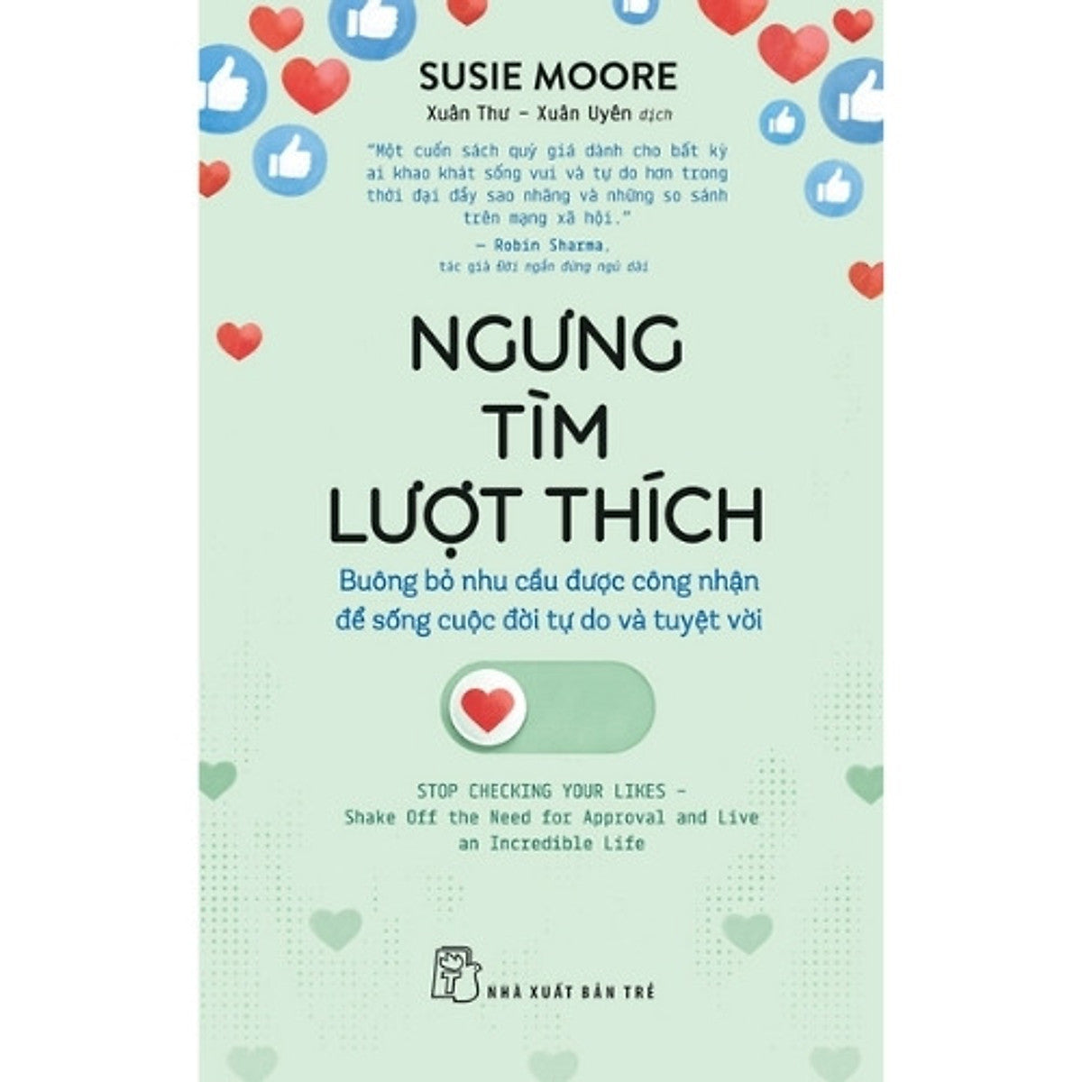 Sách Ngưng Tìm Lượt Thích - Buông Bỏ Nhu Cầu Được Công Nhận Để Sống Cuộc Đời Tự Do Và Tuyệt Vời
