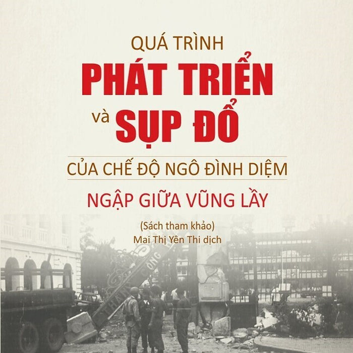 Quá Trình Phát Triển Và Sụp Đổ Của Chế Độ Ngô Đình Diệm Ngập Giữa Vũng Lầy - Bản In 2025