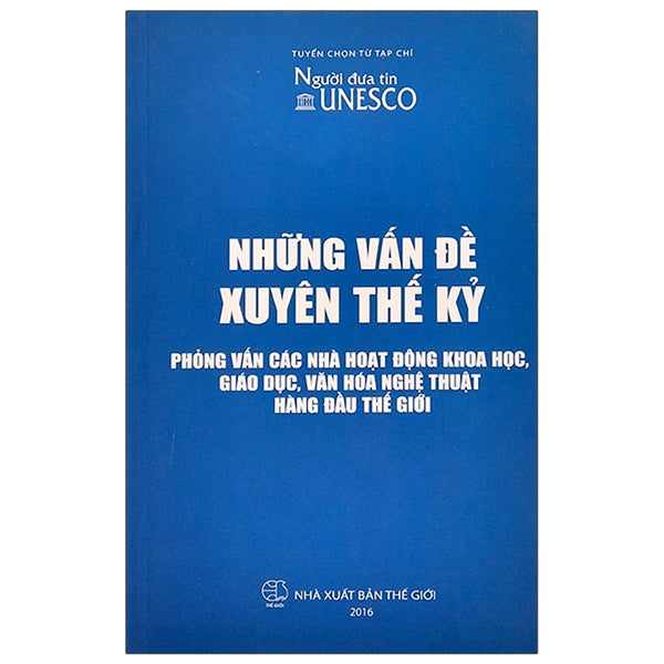 Những Vấn Đề Xuyên Thế Kỷ. Phỏng Vấn Các Nhà Hoạt Động Khoa Học, Giáo Dục, Văn Hóa Nghệ Thuật Hàng Đầu Thế Giới