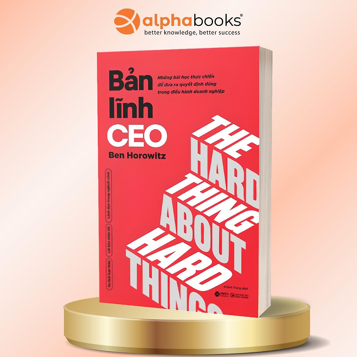 Bản Lĩnh Ceo: Những Bài Học Thực Chiến Để Đưa Ra Quyết Định Đúng Trong Điều Hành Doanh Nghiệp - Ben Horowitz - Alpha Books