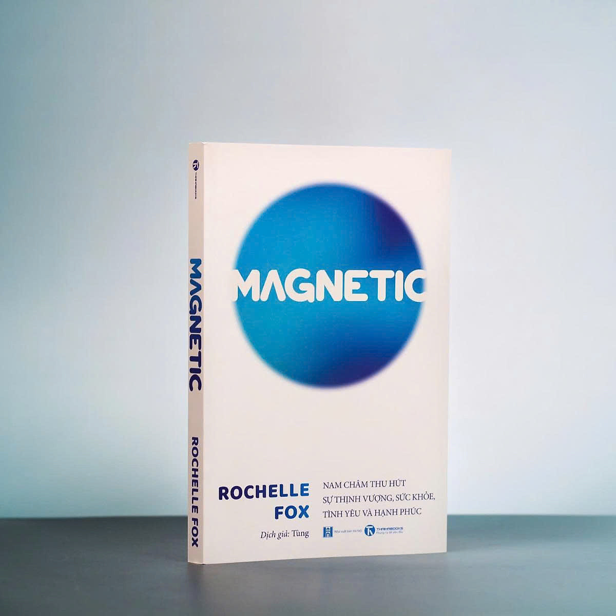 Magnetic - Nam Châm Thu Hút Sự Thịnh Vượng, Sức Khỏe, Tình Yêu Và Hạnh Phúc - Rochelle Fox – Tùng Dịch – Thái Hà Books – Nxb Hà Nội