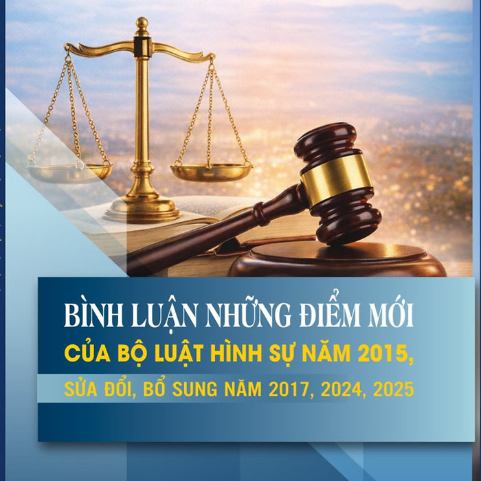 Bình Luận Những Điểm Mới Của Bộ Luật Hình Sự Năm 2015, Sửa Đổi, Bổ Sung Năm 2017, 2024, 2025