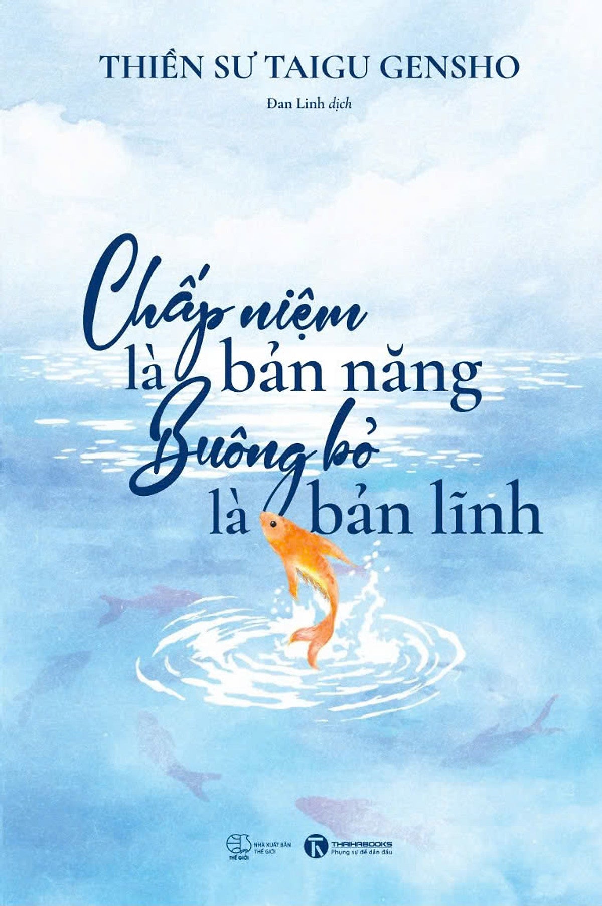 Chấp Niệm Là Bản Năng Buông Bỏ Là Bản Lĩnh – Gensho Taigu - Đan Linh Dịch - Nxb Thế Giới - Thái Hà