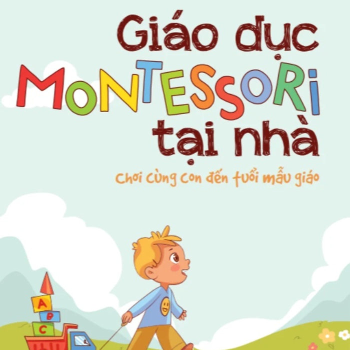 Giáo Dục Motessori Tại Nhà: Chơi Cùng Con Tới Tuổi Mẫu Giáo