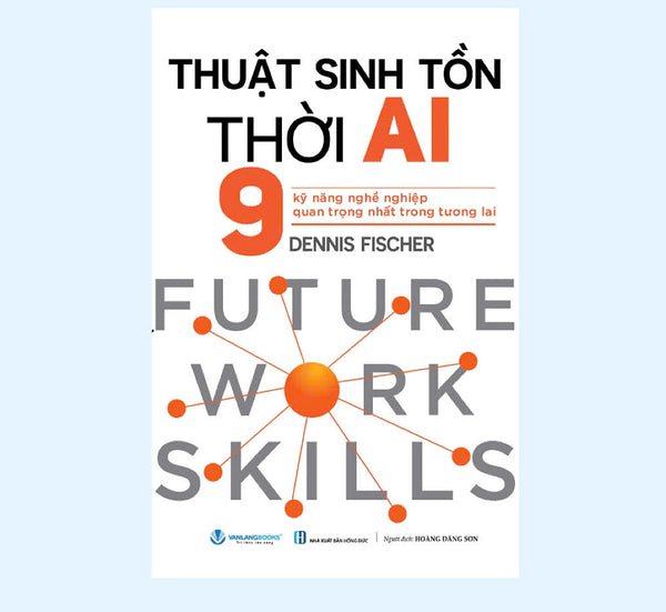 Sách - Thuật Sinh Tồn Thời Ai - 9 Kỹ Năng Nghề Nghiệp Quan Trọng Nhất Trong Tương Lai (Văn Lang)