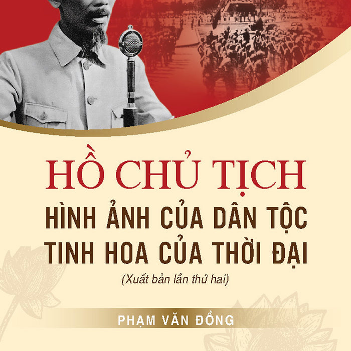 Hồ Chủ Tịch - Hình Ảnh Của Dân Tộc, Tinh Hoa Của Thời Đại (Xuất Bản Lần Thứ Hai)