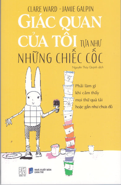 Giác Quan Của Tôi Tựa Như Những Chiếc Cốc - Phải Làm Gì Khi Cảm Thấy Mọi Thứ Quá Tải Hoặc Gần Như Chưa Đủ