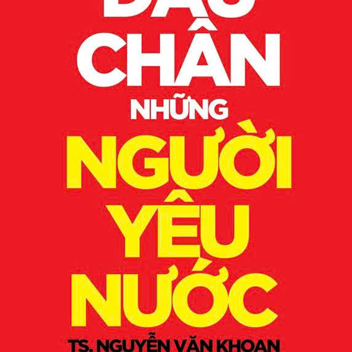 Dấu Chân Những Người Yêu Nước – T.S Nguyễn Văn Khoan – Nxb Trẻ