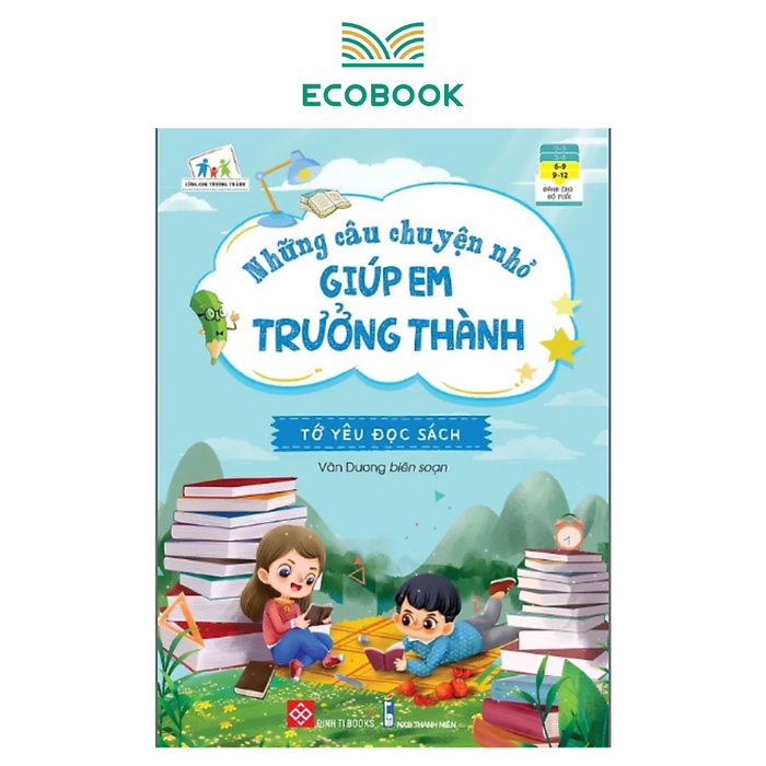 Những Câu Chuyện Nhỏ Giúp Em Trưởng Thành - Tớ Yêu Đọc Sách