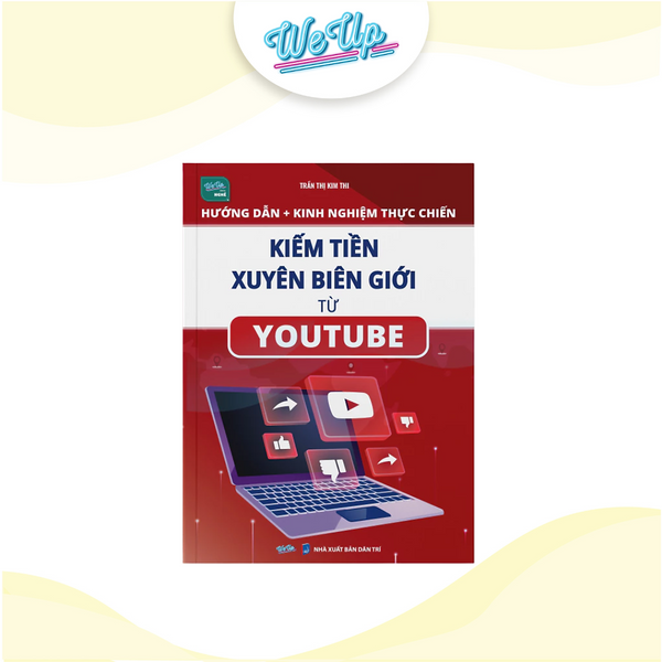 Sách Hướng Dẫn Thực Chiến Kiếm Tiền Xuyên Biên Giới Từ Youtube (Weupbooks)