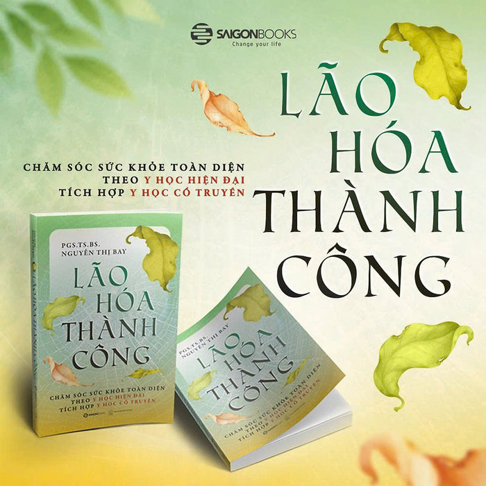 Lão Hóa Thành Công - Chăm Sóc Sức Khỏe Toàn Diện Theo Y Học Hiện Đại Tích Hợp Y Học Cổ Truyền - Pgs. Ts. Bs. Nguyễn Thị Bay – Saigonbooks – Nxb Thế Giới