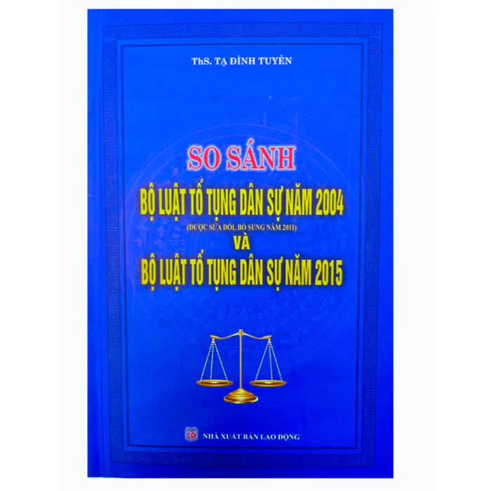 Sách - So Sánh Bộ Luật Tố Tụng Dân Sự Năm 2004 Và Năm 2015 - Tạ Đình Tuyên - Nxb Lao Động