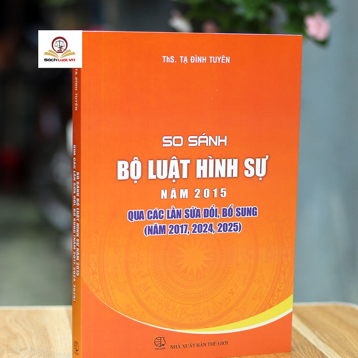 So Sánh Bộ Luật Hình Sự Năm 2015 Qua Các Lần Sửa Đổi, Bổ Sung (Năm 2017, 2024, 2025)