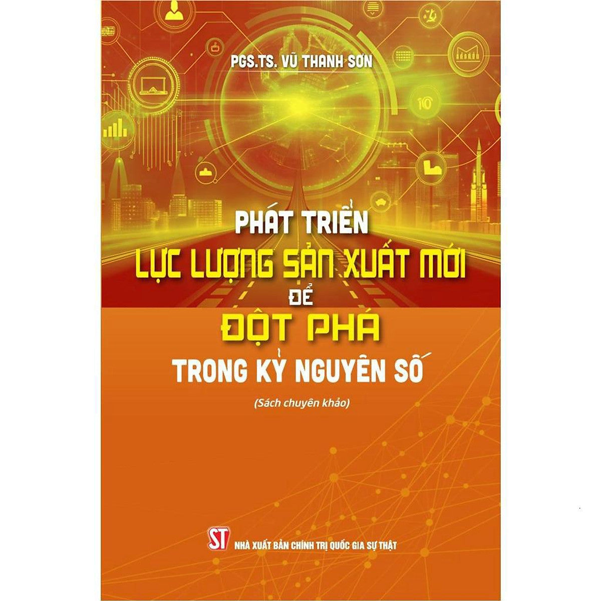 Phát Triển Lực Lượng Sản Xuất Mới Để Đột Phá Trong Kỷ Nguyên Số (Sách Chuyên Khảo)