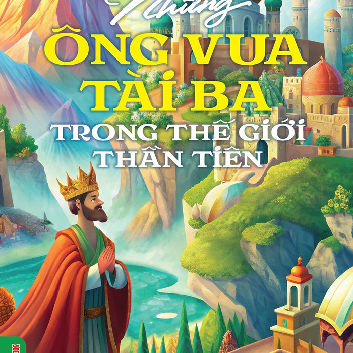 Những Câu Chuyện Cổ Tích Thần Tiên - Những Ông Vua Tài Ba Trong Thế Giới Thần Tiên