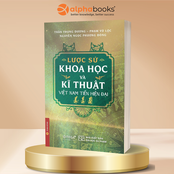 Lược Sử Khoa Học Và Kỹ Thuật Việt Nam Tiền Hiện Đại - Trần Trọng Dương, Phạm Vũ Lộc,  Nguyễn Ngọc Phương Đông - Omega Plus