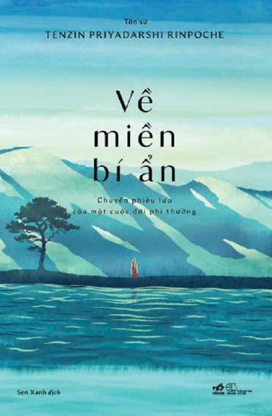 Về Miền Bí Ẩn – Tenzin Priyadarshi Rinpoche – Sen Xanh Dịch – Nhã Nam – Nxb Thế Giới
