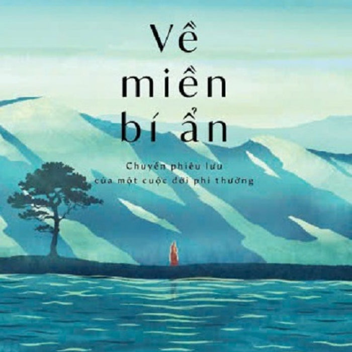 Về Miền Bí Ẩn – Tenzin Priyadarshi Rinpoche – Sen Xanh Dịch – Nhã Nam – Nxb Thế Giới