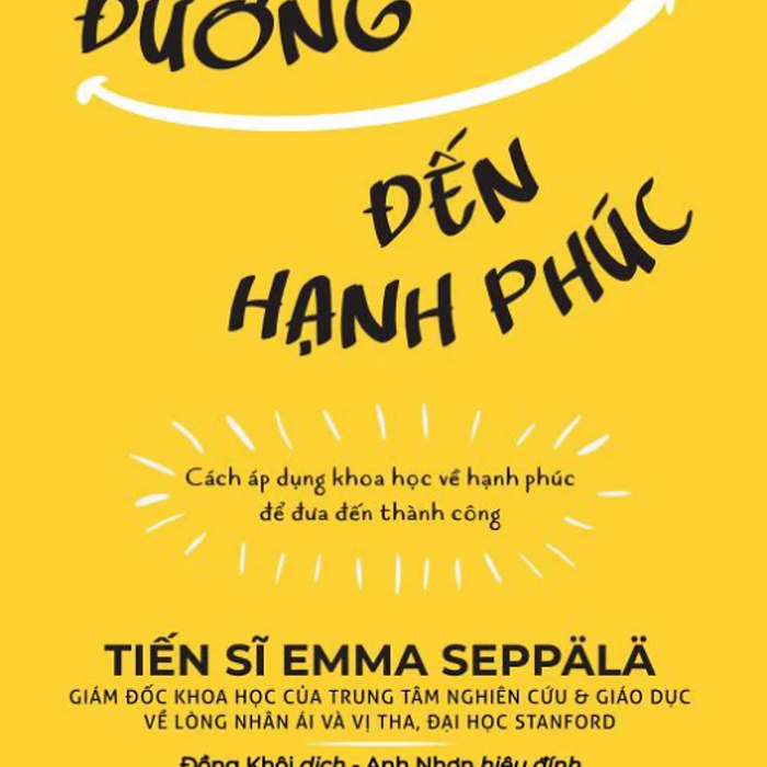 Sách Con Đường Đến Hạnh Phúc - Cách Áp Dụng Khoa Học Về Hạnh Phúc Để Đưa Đến Thành Công