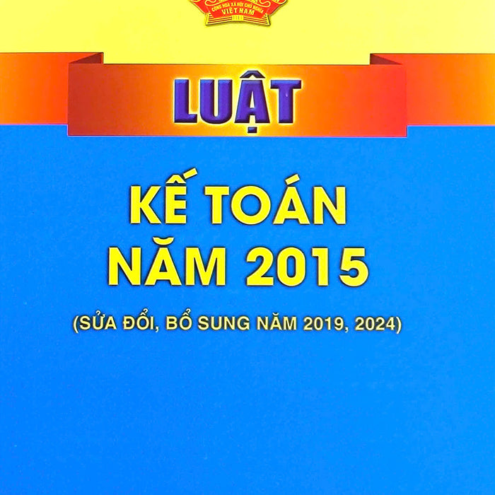 Luật Kế Toán Năm 2015 ( Sửa Đổi, Bổ Sung Năm 2019,2024)
