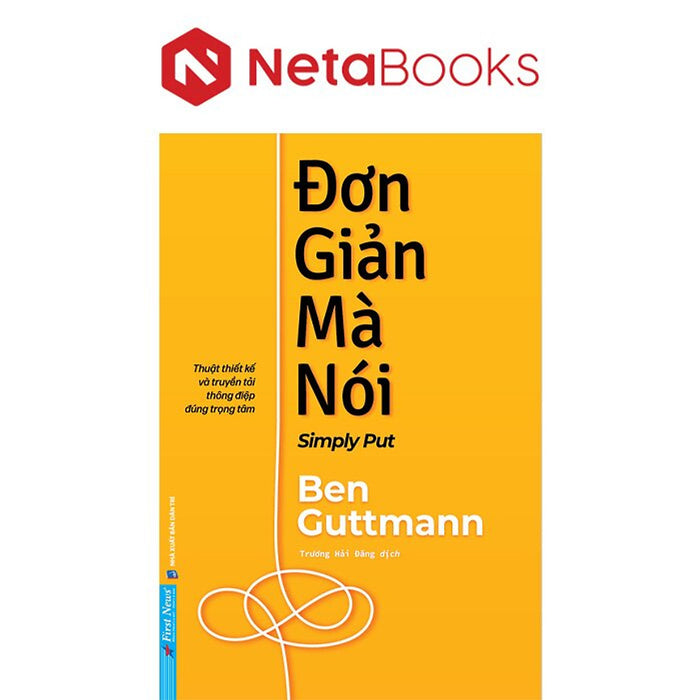 Đơn Giản Mà Nói: Thuật Thiết Kế Và Truyền Tải Thông Điệp Đúng Trọng Tâm