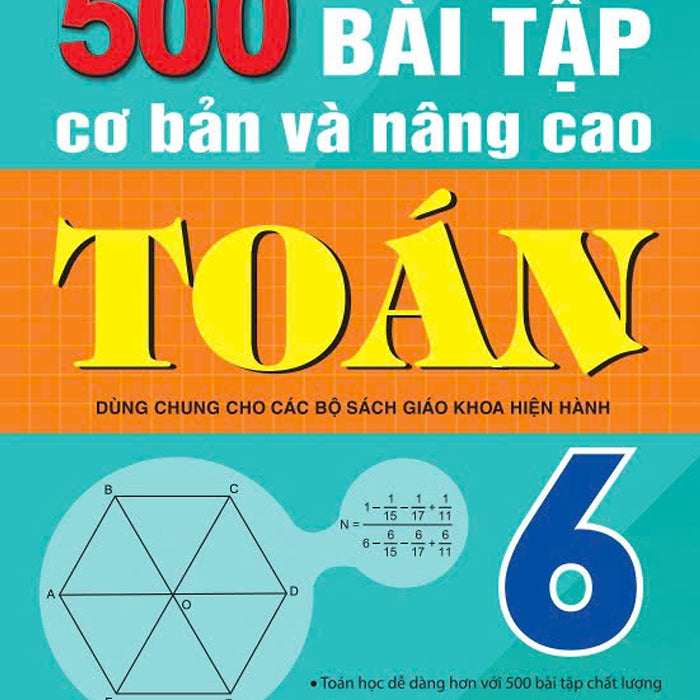 Sách - 500 Bài Tập Cơ Bản Và Nâng Cao Toán 6 - Dùng Chung Cho Các Bộ Sgk Hiện Hành - Ndbooks