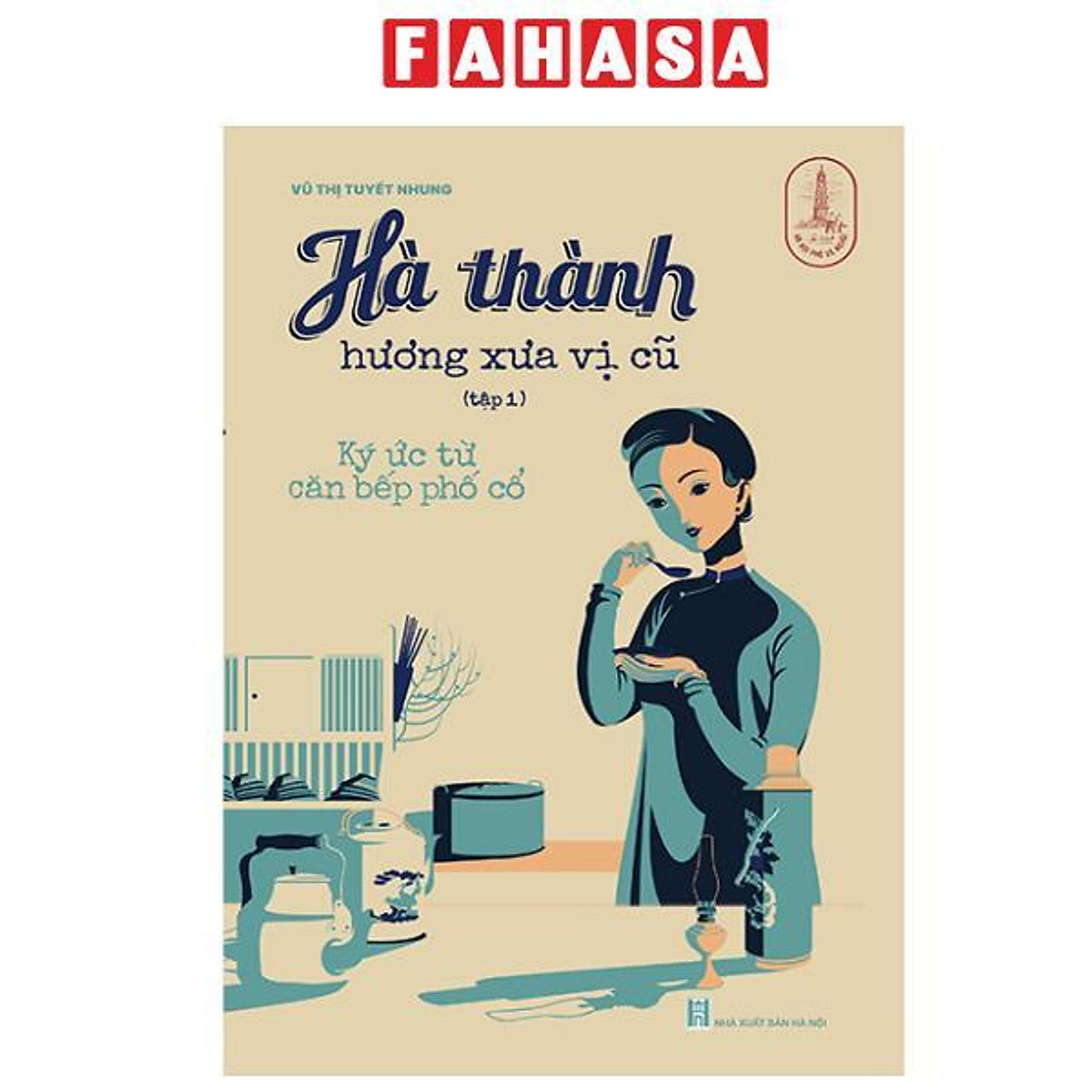 Sách - Hà Thành Hương Xưa Vị Cũ - Tập 1 - Ký Ức Từ Căn Bếp Phố Cổ