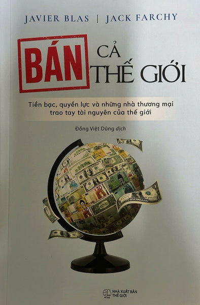 Bán Cả Thế Giới: Tiền Bạc, Quyền Lực Và Những Nhà Thương Mại Trao Tay Tài Nguyên Của Thế Giới