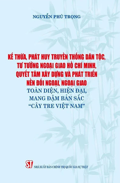 Kế Thừa, Phát Huy Truyền Thống Dân Tộc, Tư Tưởng Ngoại Giao Hồ Chí Minh, Quyết Tâm Xây Dựng Và Phát Triển Nền Đối Ngoại, Ngoại Giao Toàn Diện, Hiện Đại Mang Đậm Bản Sắc "Cây Tre Việt Nam" - St